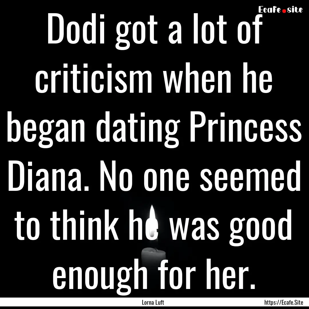 Dodi got a lot of criticism when he began.... : Quote by Lorna Luft