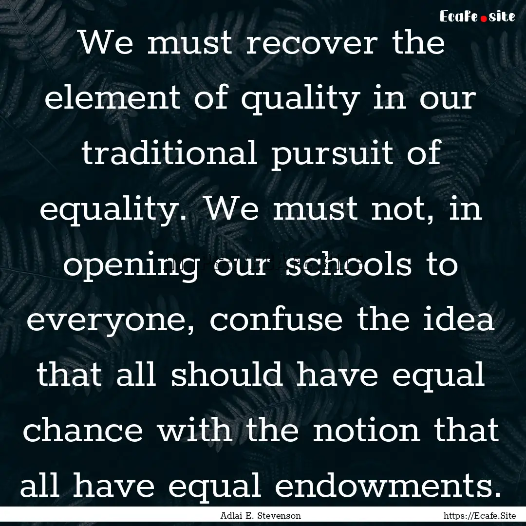 We must recover the element of quality in.... : Quote by Adlai E. Stevenson