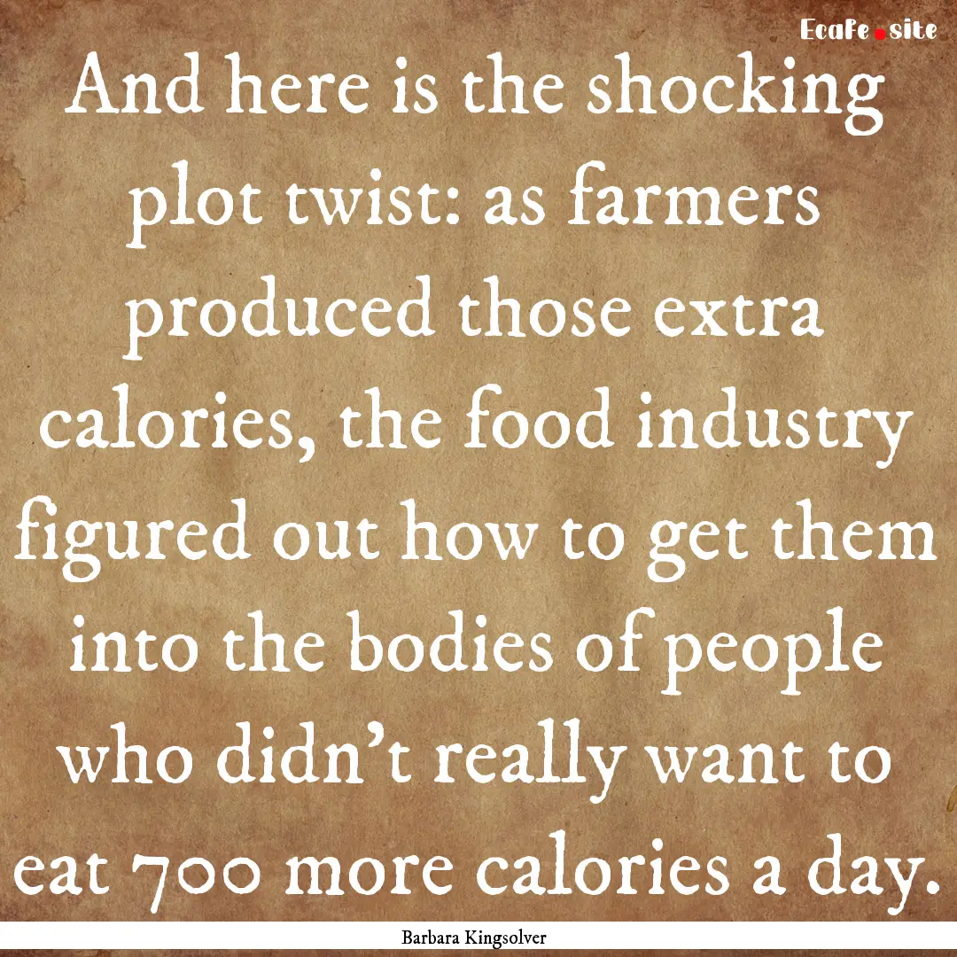 And here is the shocking plot twist: as farmers.... : Quote by Barbara Kingsolver