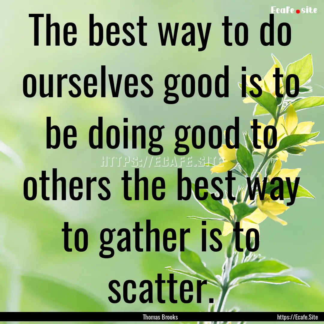 The best way to do ourselves good is to be.... : Quote by Thomas Brooks