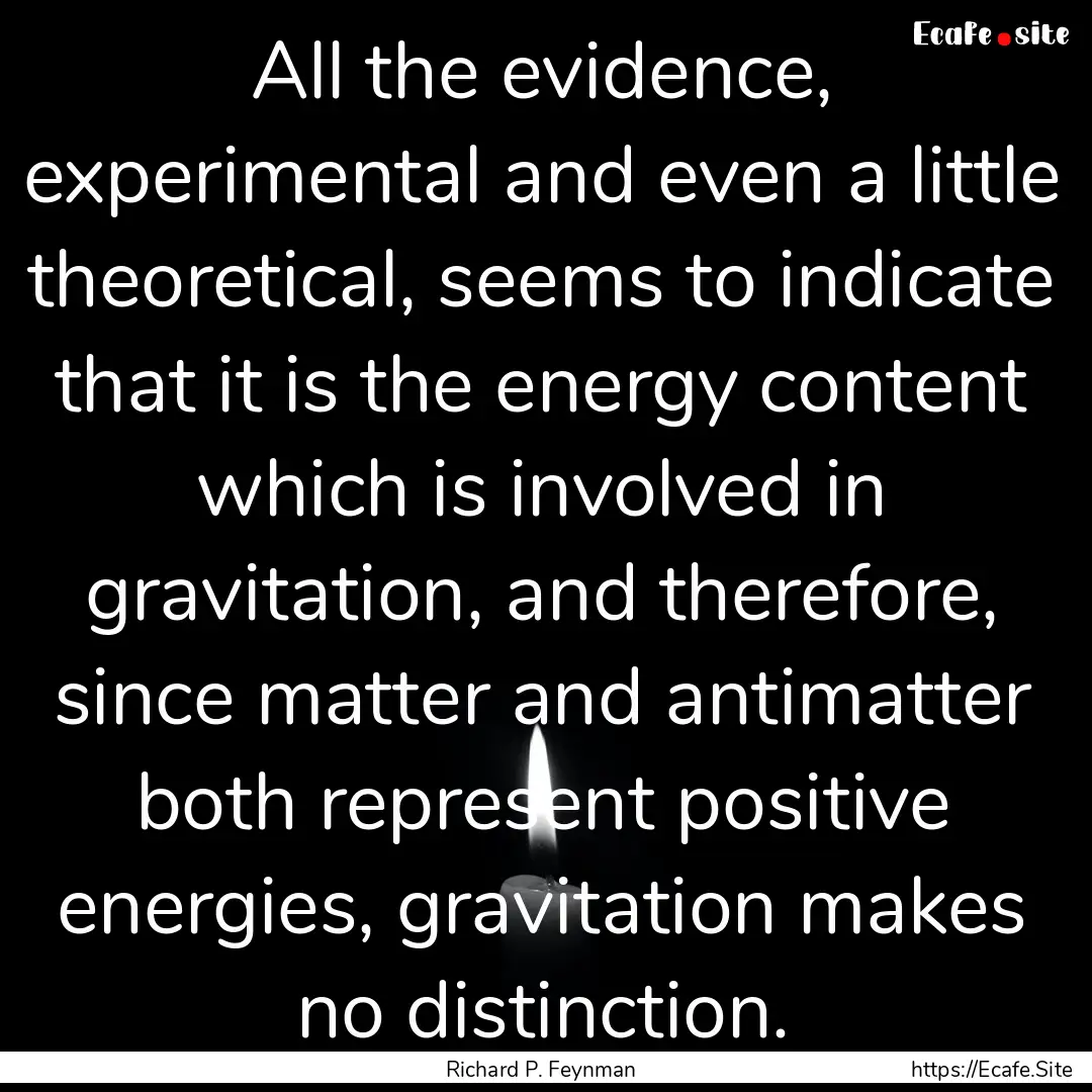 All the evidence, experimental and even a.... : Quote by Richard P. Feynman