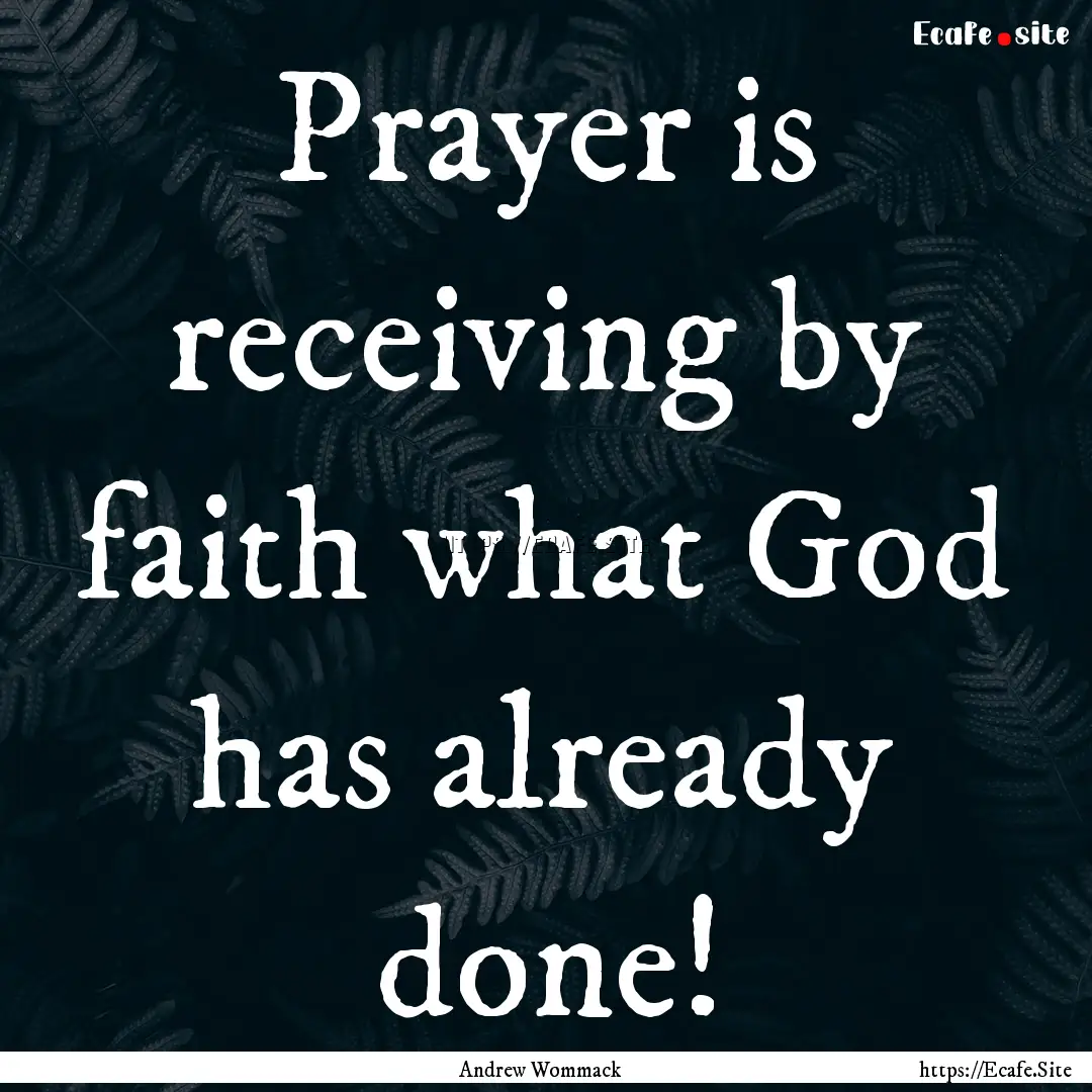 Prayer is receiving by faith what God has.... : Quote by Andrew Wommack