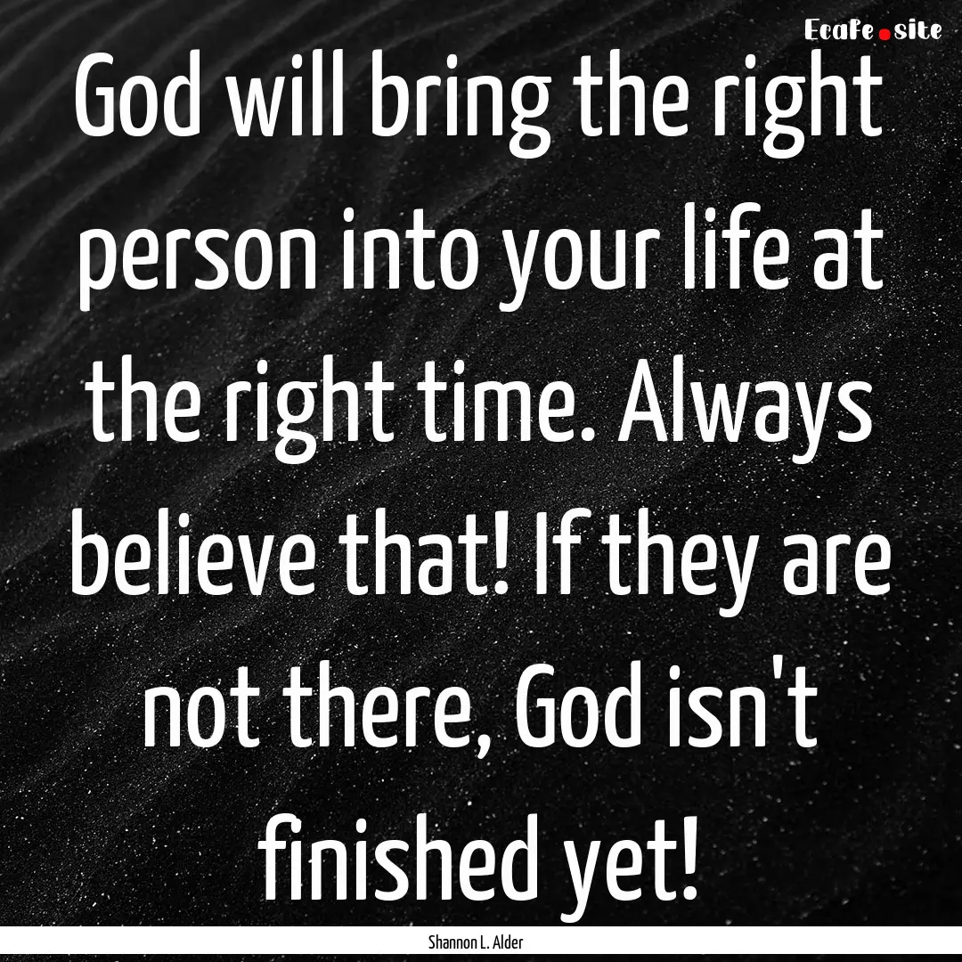 God will bring the right person into your.... : Quote by Shannon L. Alder