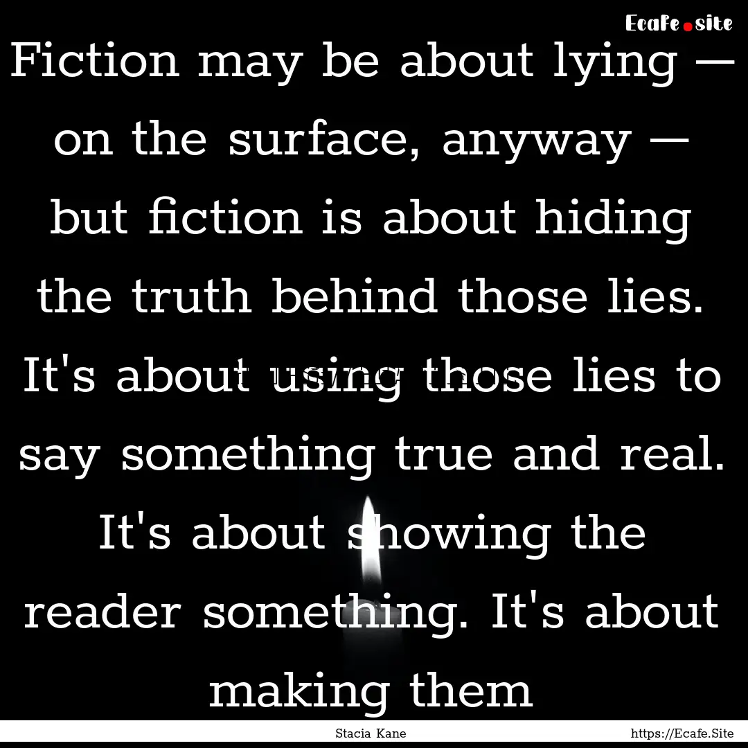 Fiction may be about lying – on the surface,.... : Quote by Stacia Kane