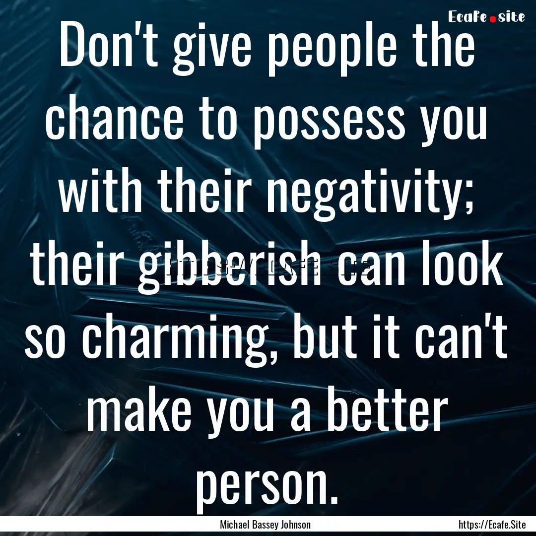 Don't give people the chance to possess you.... : Quote by Michael Bassey Johnson