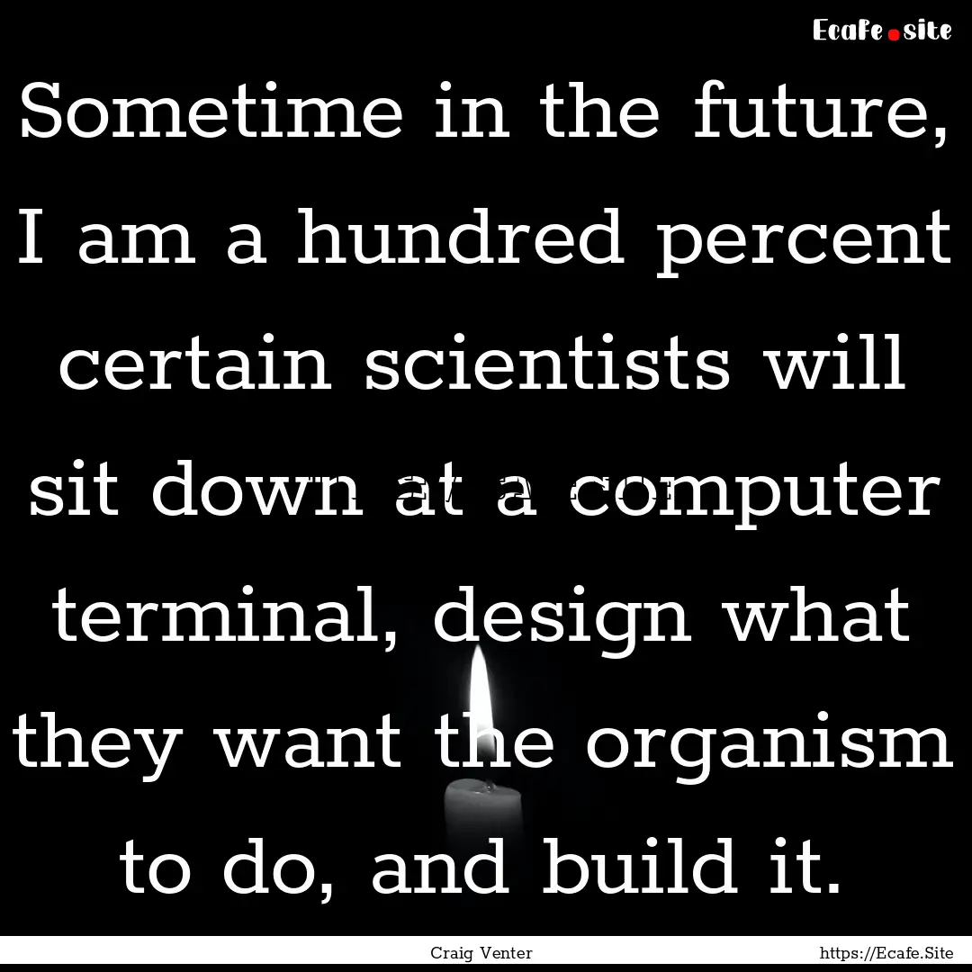 Sometime in the future, I am a hundred percent.... : Quote by Craig Venter