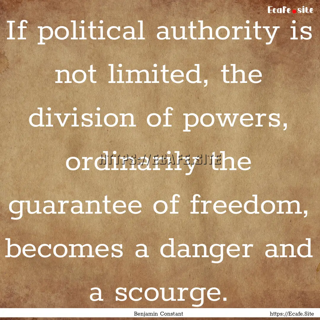 If political authority is not limited, the.... : Quote by Benjamin Constant