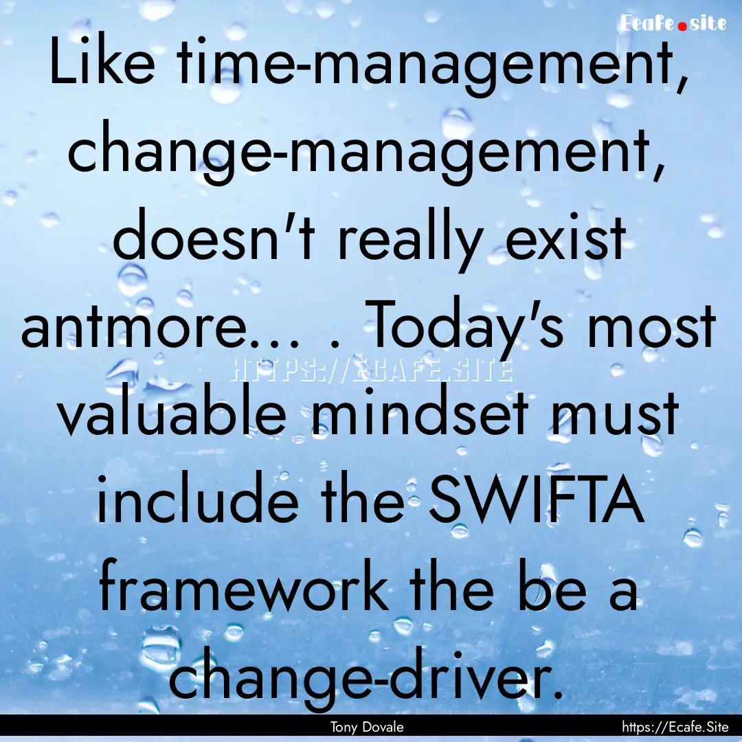 Like time-management, change-management,.... : Quote by Tony Dovale