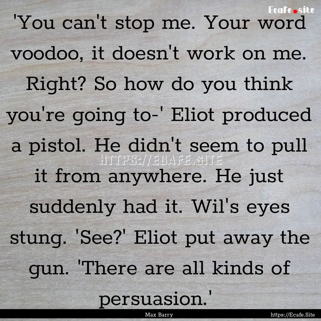  'You can't stop me. Your word voodoo, it.... : Quote by Max Barry