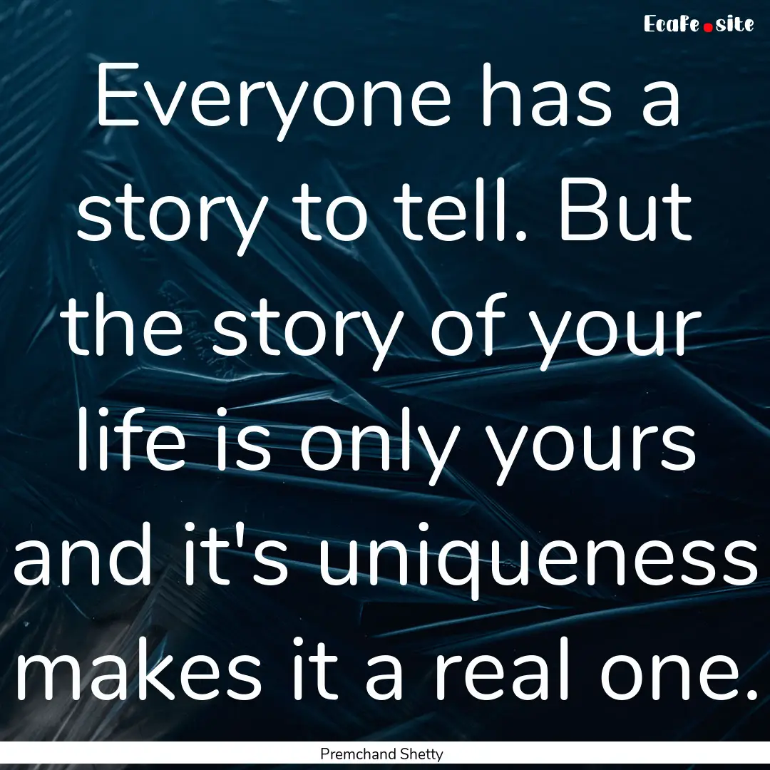 Everyone has a story to tell. But the story.... : Quote by Premchand Shetty