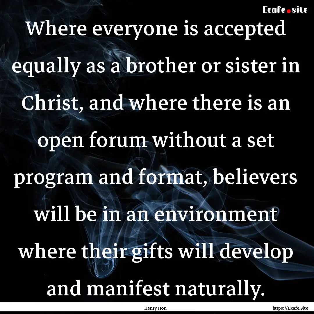 Where everyone is accepted equally as a brother.... : Quote by Henry Hon