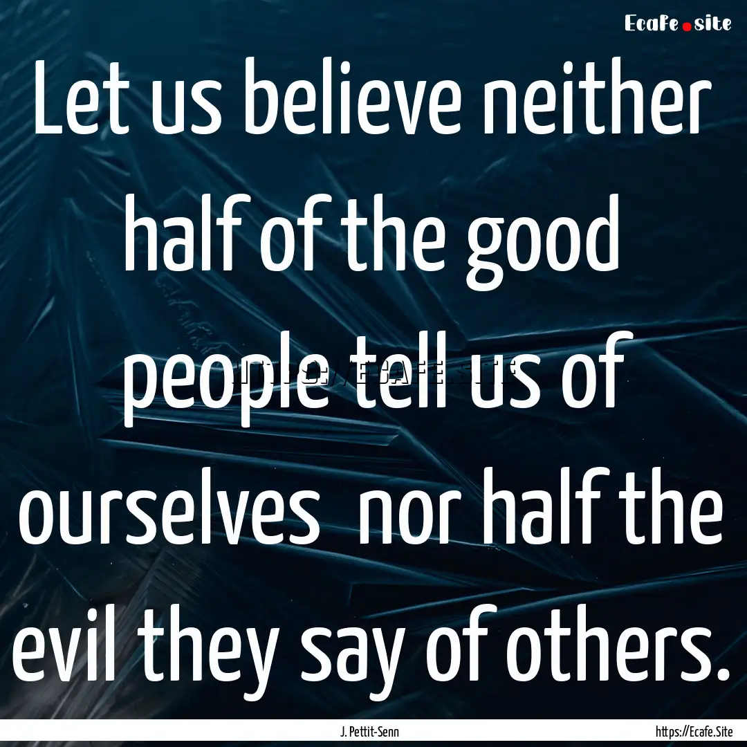 Let us believe neither half of the good people.... : Quote by J. Pettit-Senn