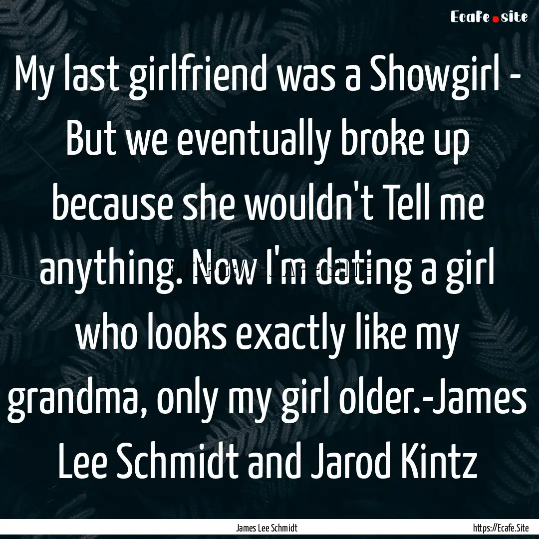 My last girlfriend was a Showgirl - But we.... : Quote by James Lee Schmidt