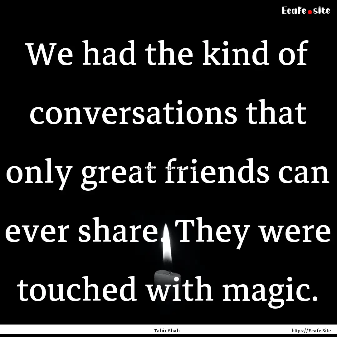 We had the kind of conversations that only.... : Quote by Tahir Shah