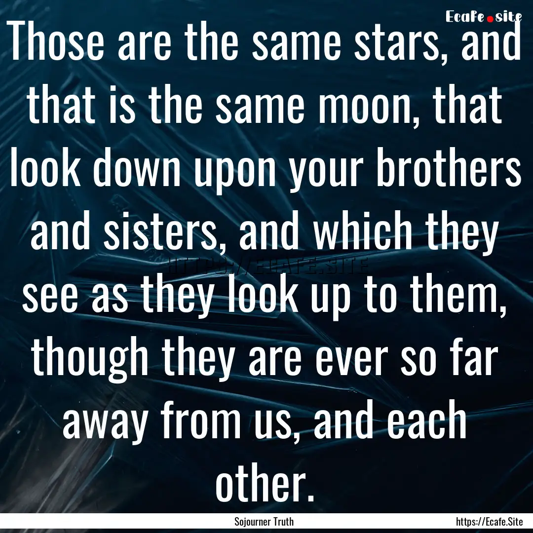 Those are the same stars, and that is the.... : Quote by Sojourner Truth