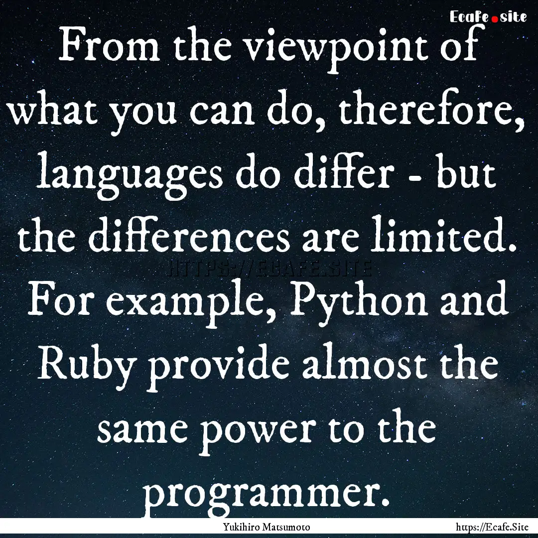 From the viewpoint of what you can do, therefore,.... : Quote by Yukihiro Matsumoto