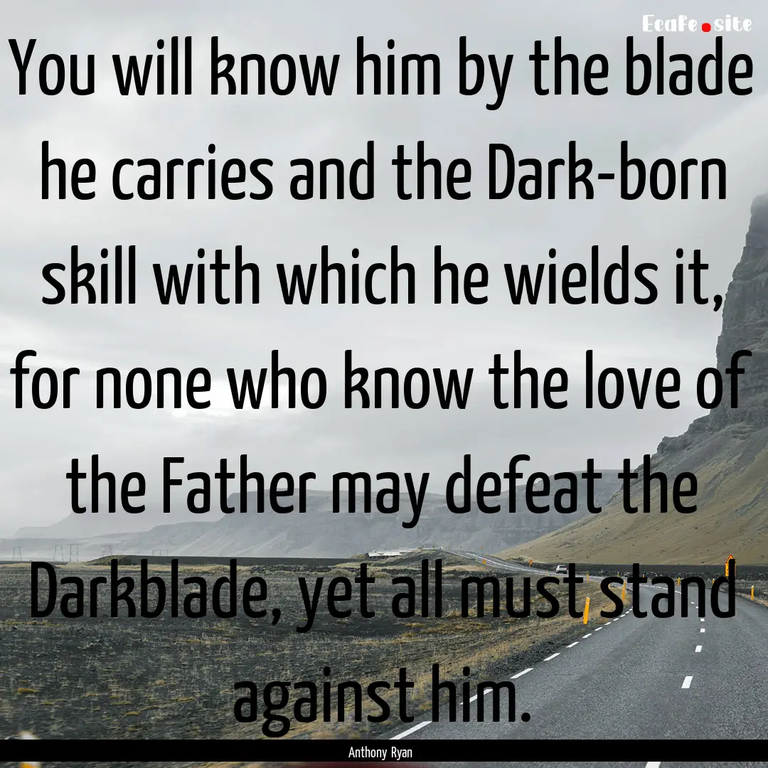 You will know him by the blade he carries.... : Quote by Anthony Ryan