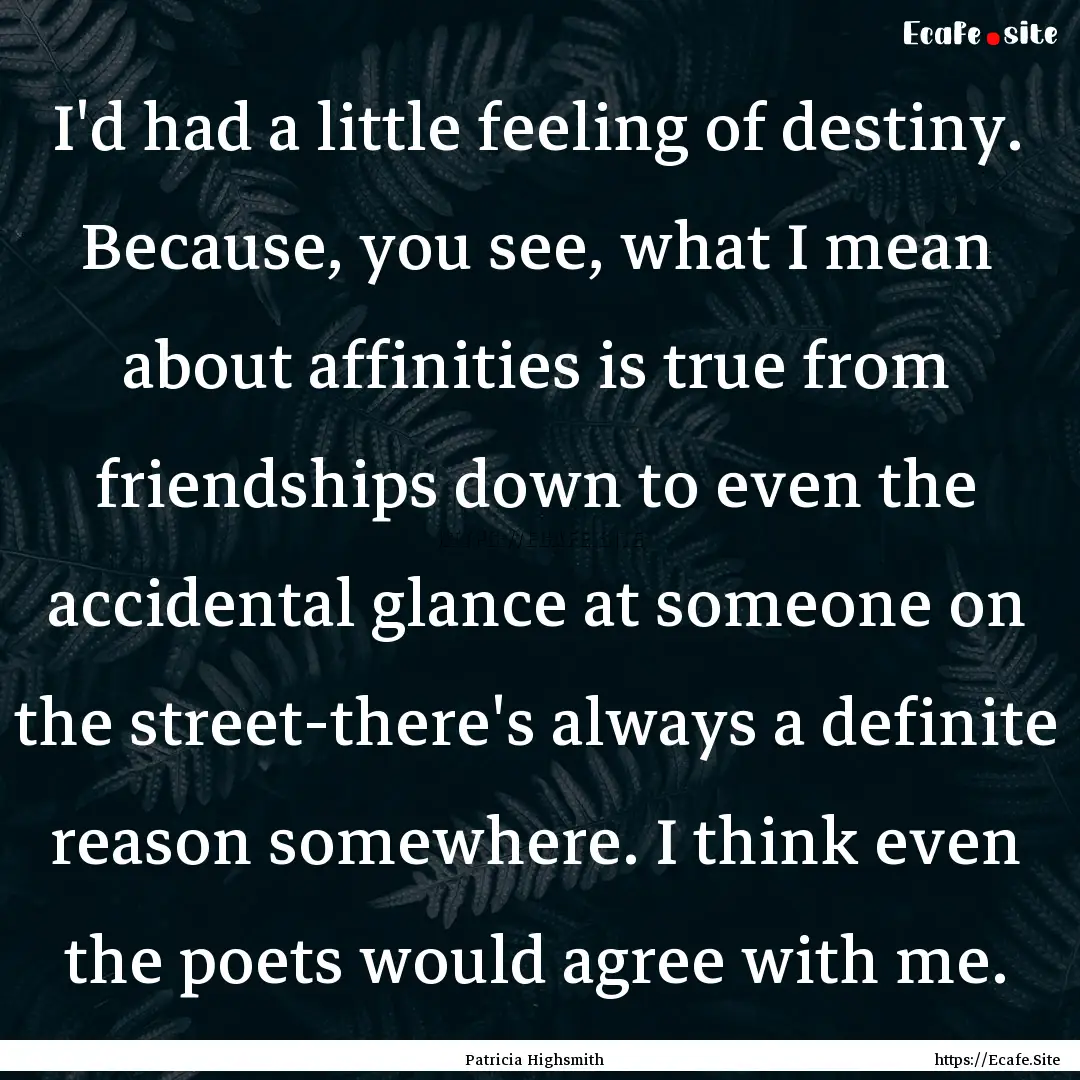 I'd had a little feeling of destiny. Because,.... : Quote by Patricia Highsmith