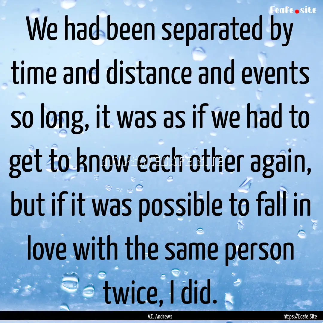 We had been separated by time and distance.... : Quote by V.C. Andrews