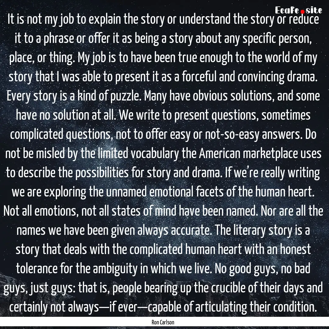 It is not my job to explain the story or.... : Quote by Ron Carlson