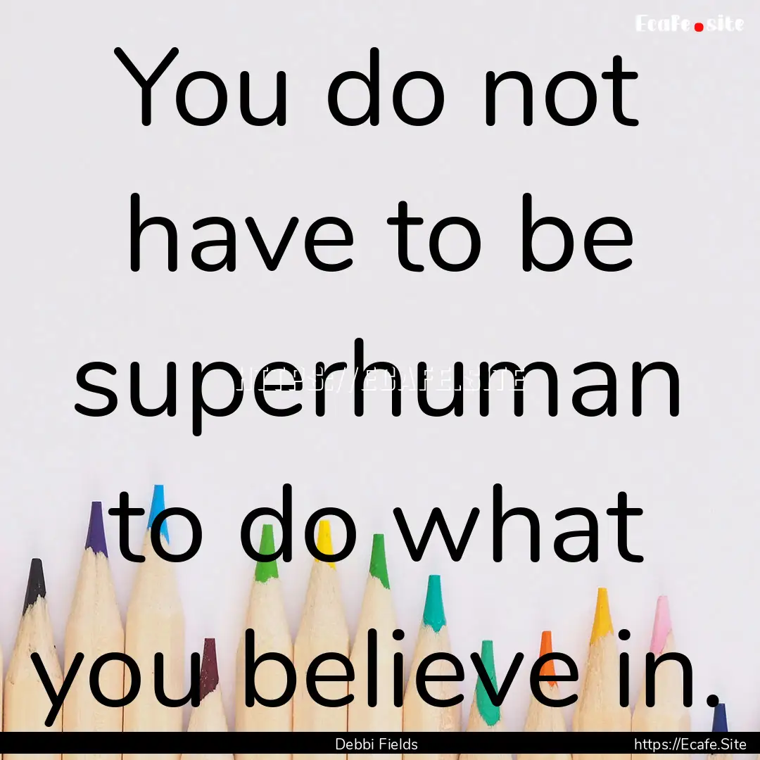 You do not have to be superhuman to do what.... : Quote by Debbi Fields