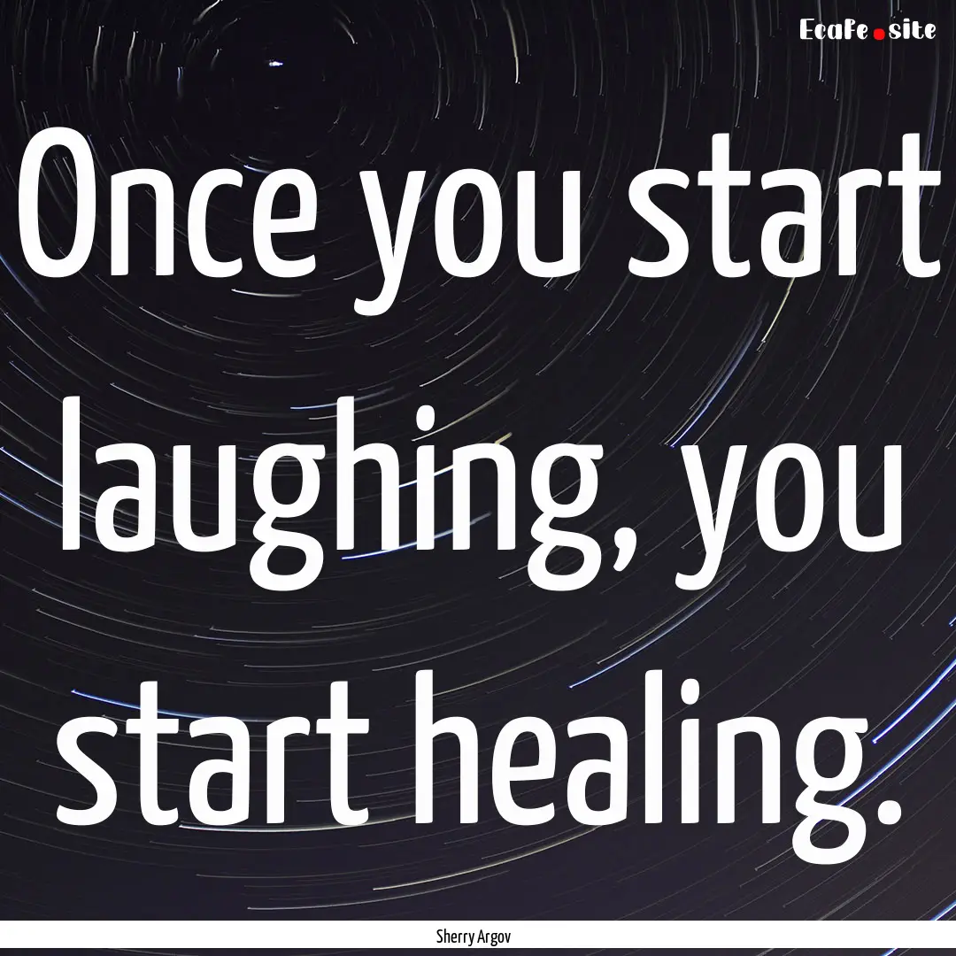 Once you start laughing, you start healing..... : Quote by Sherry Argov