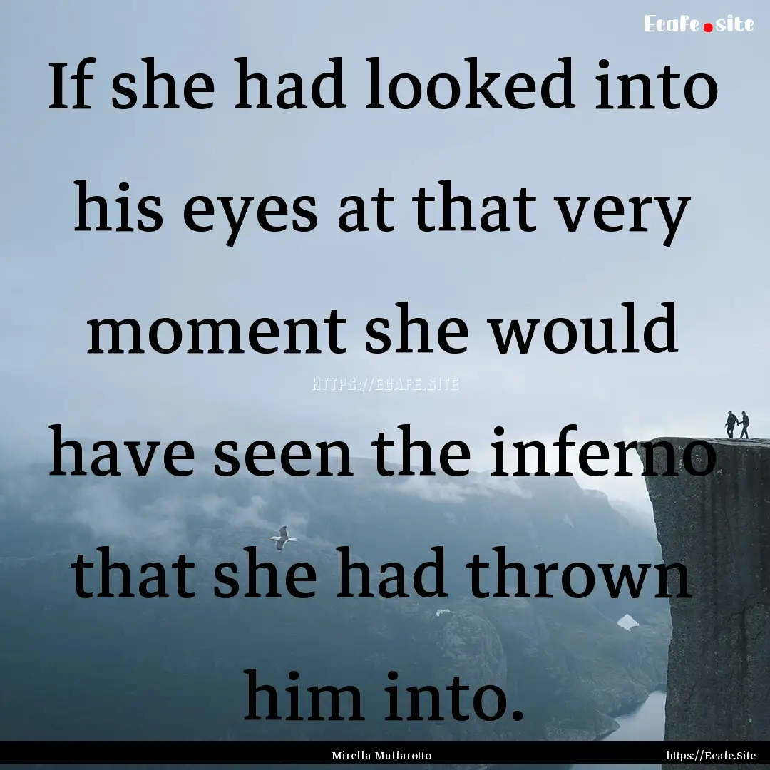 If she had looked into his eyes at that very.... : Quote by Mirella Muffarotto