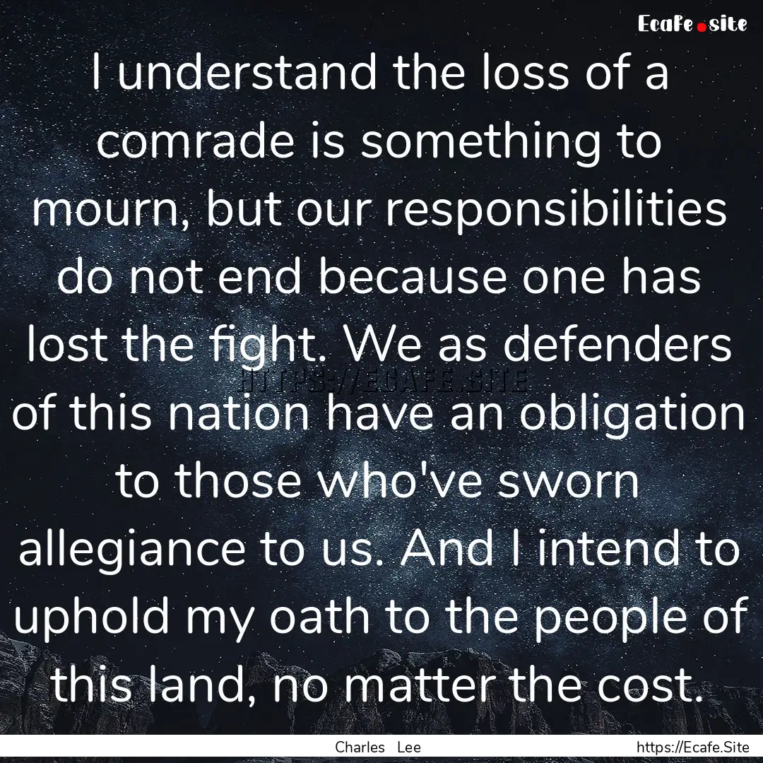 I understand the loss of a comrade is something.... : Quote by Charles Lee