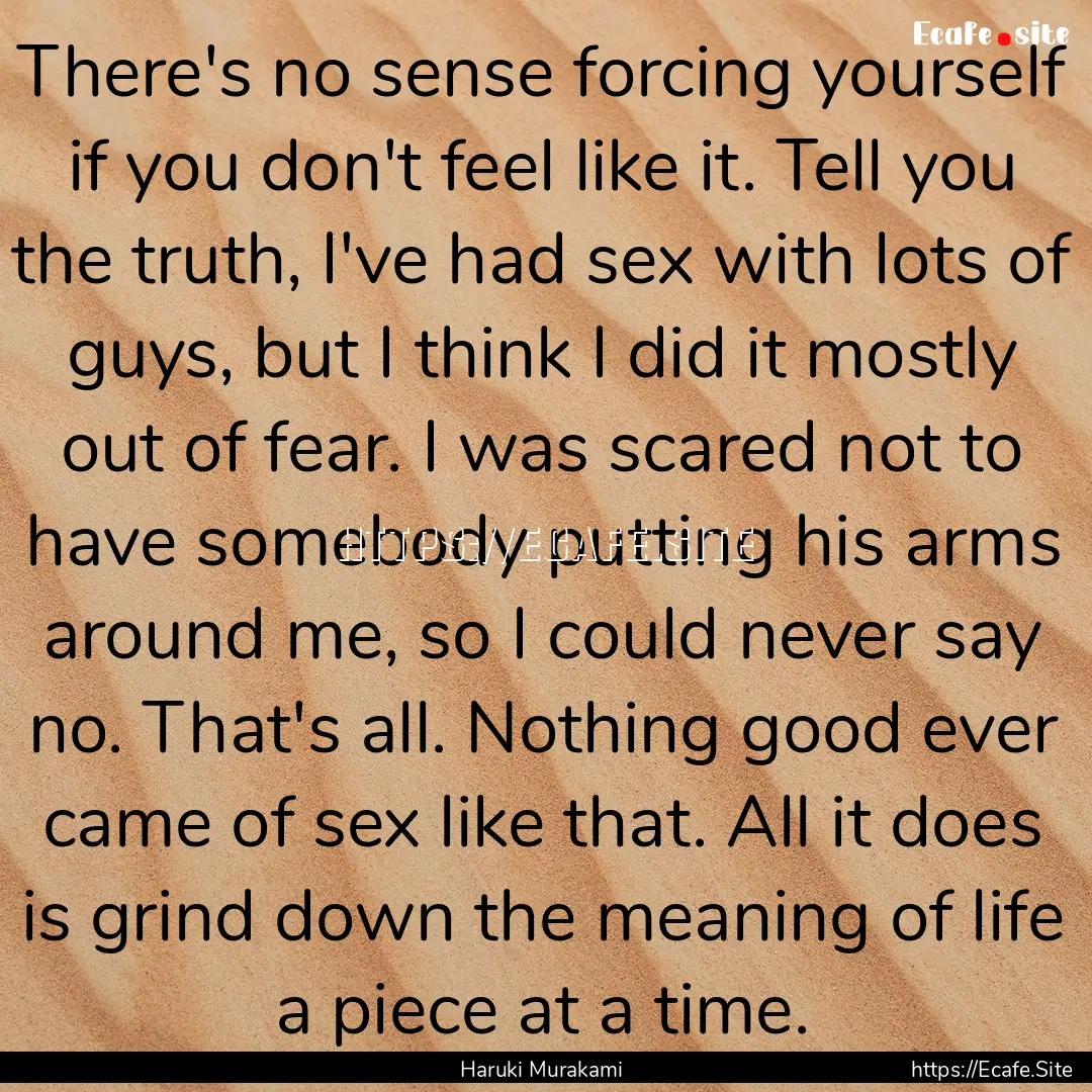 There's no sense forcing yourself if you.... : Quote by Haruki Murakami