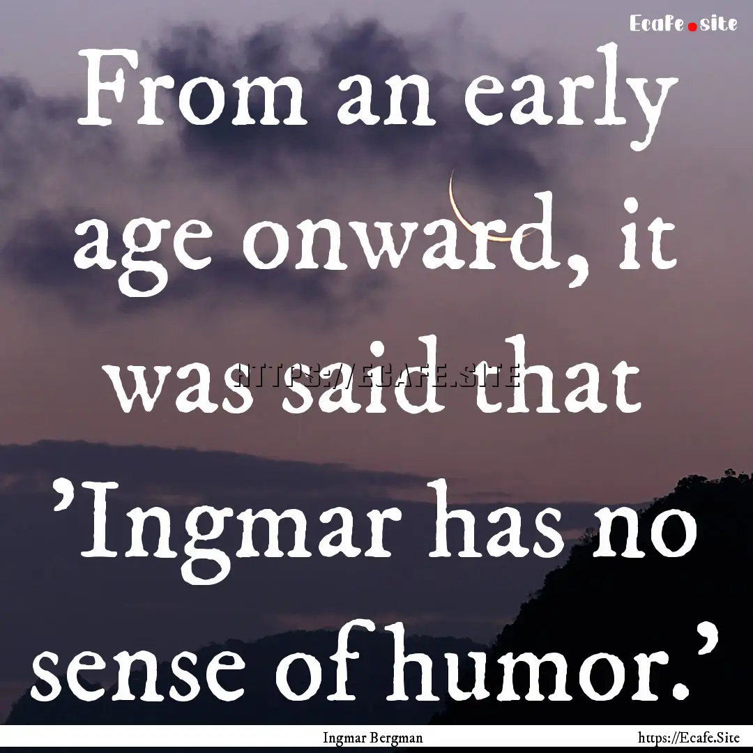 From an early age onward, it was said that.... : Quote by Ingmar Bergman