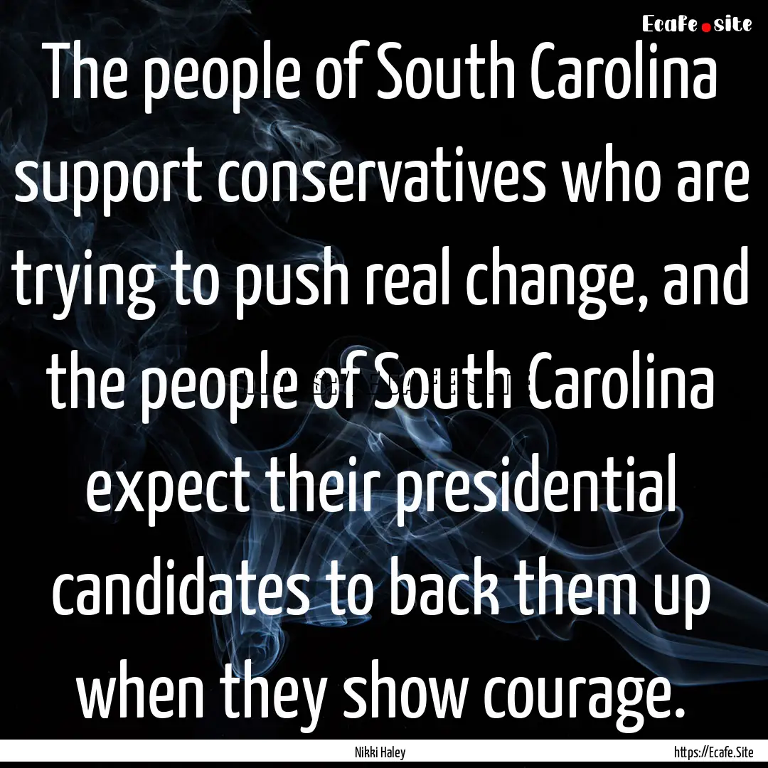 The people of South Carolina support conservatives.... : Quote by Nikki Haley