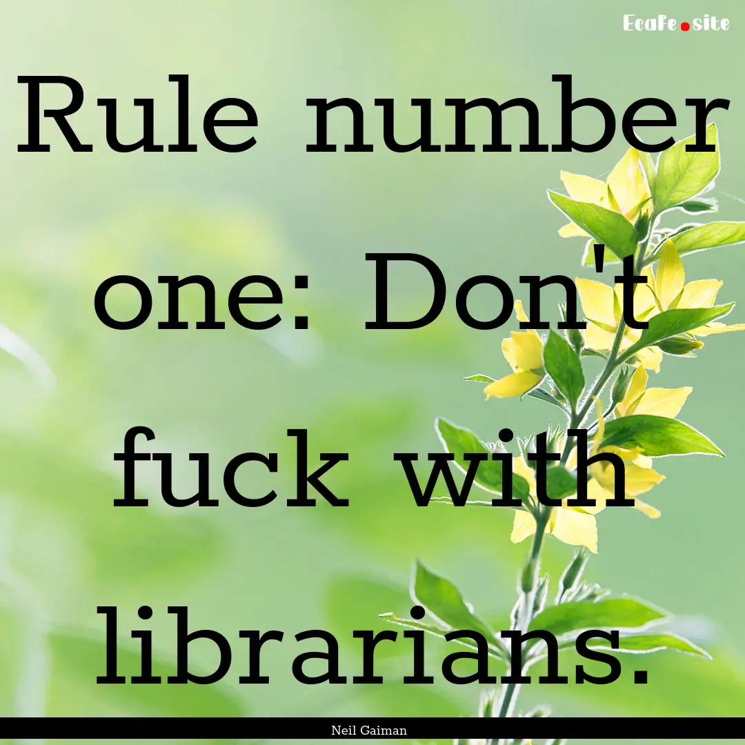 Rule number one: Don't fuck with librarians..... : Quote by Neil Gaiman