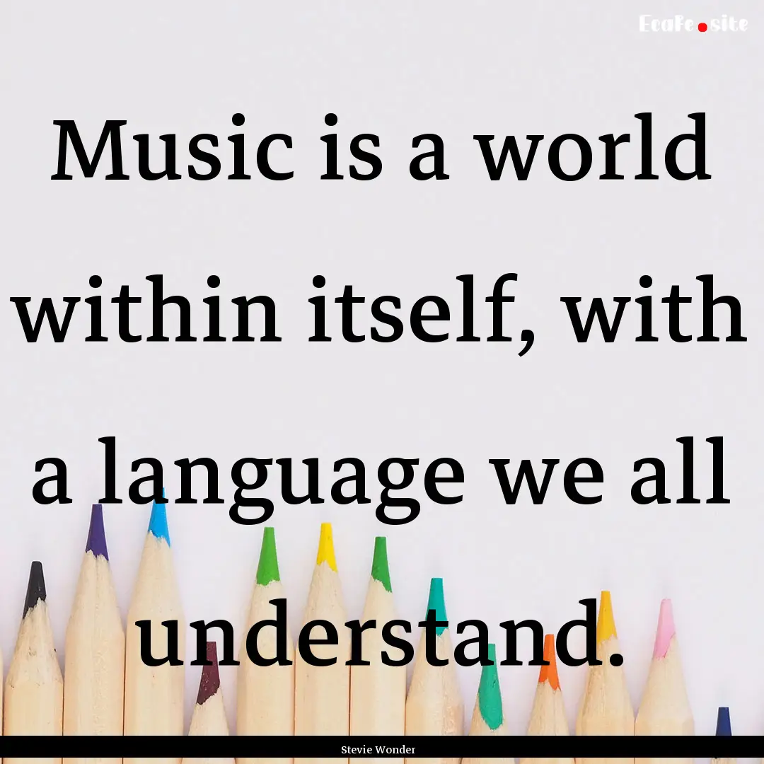 Music is a world within itself, with a language.... : Quote by Stevie Wonder