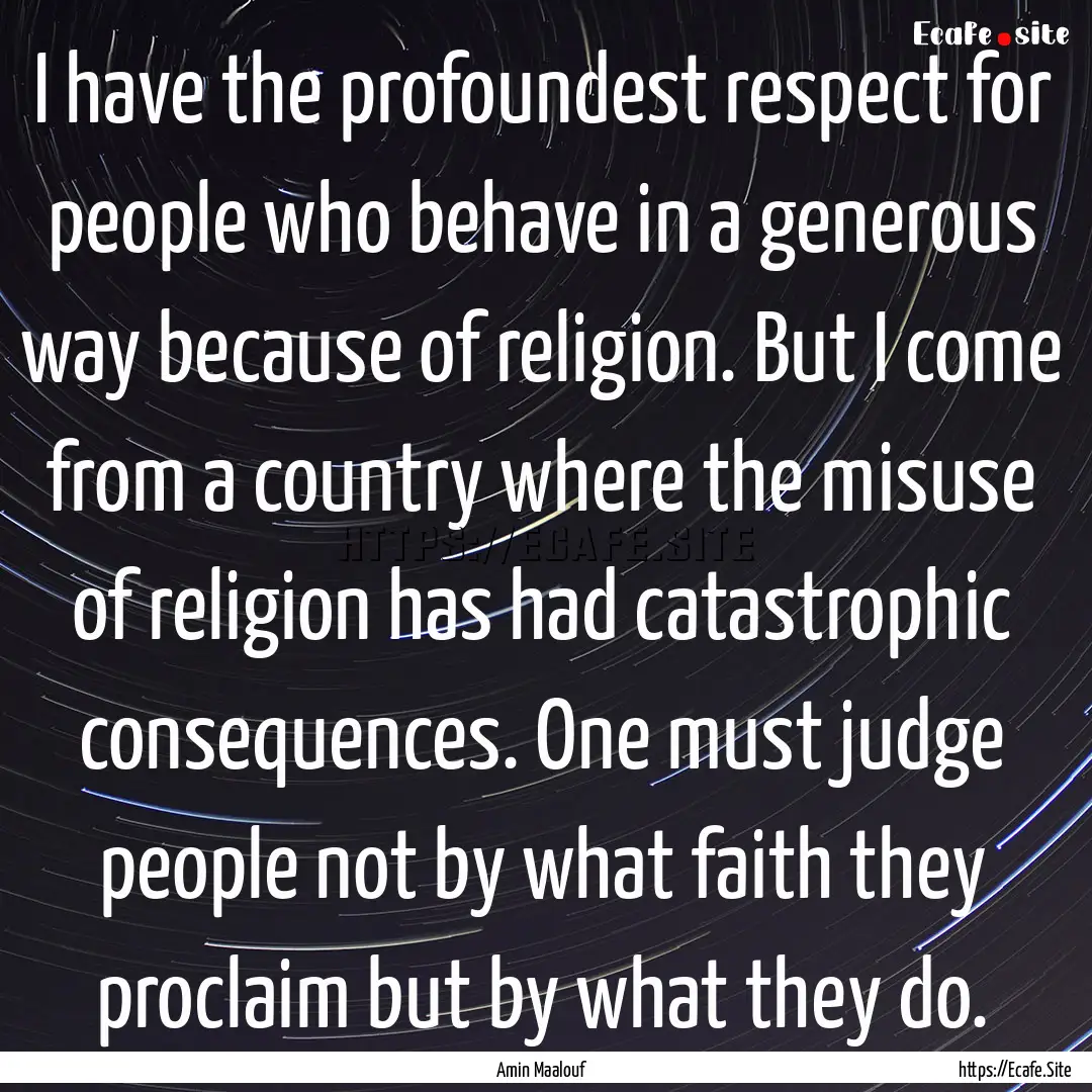 I have the profoundest respect for people.... : Quote by Amin Maalouf