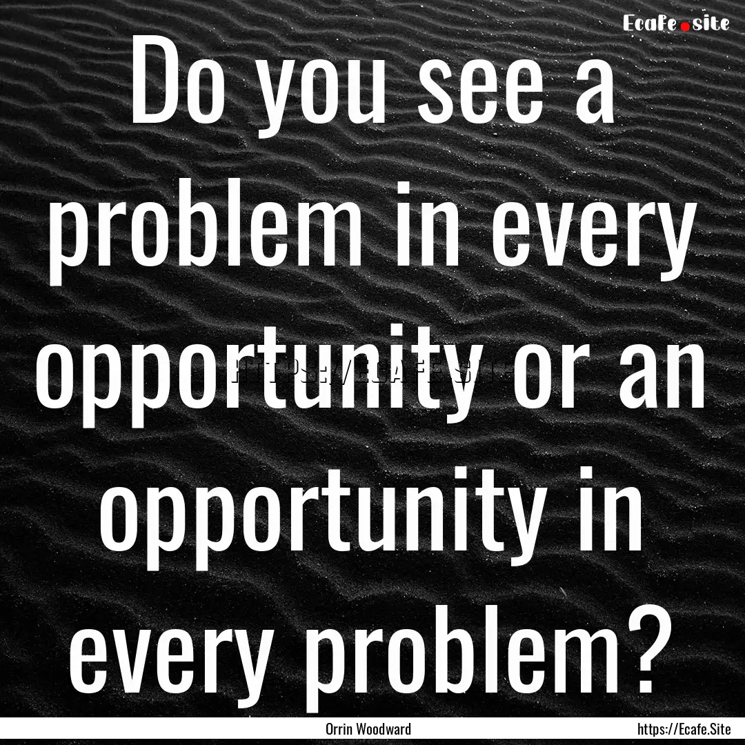 Do you see a problem in every opportunity.... : Quote by Orrin Woodward