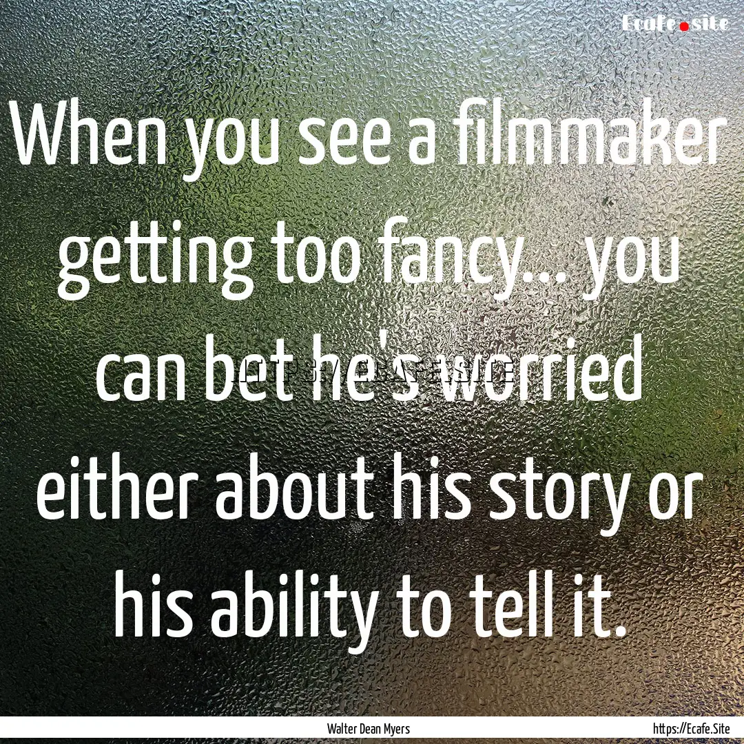 When you see a filmmaker getting too fancy....... : Quote by Walter Dean Myers