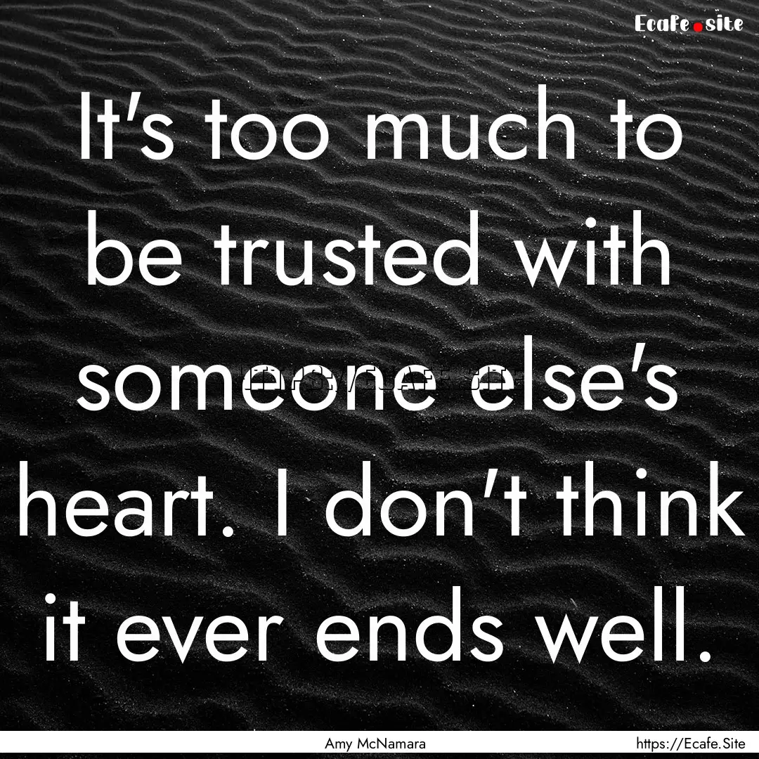 It's too much to be trusted with someone.... : Quote by Amy McNamara