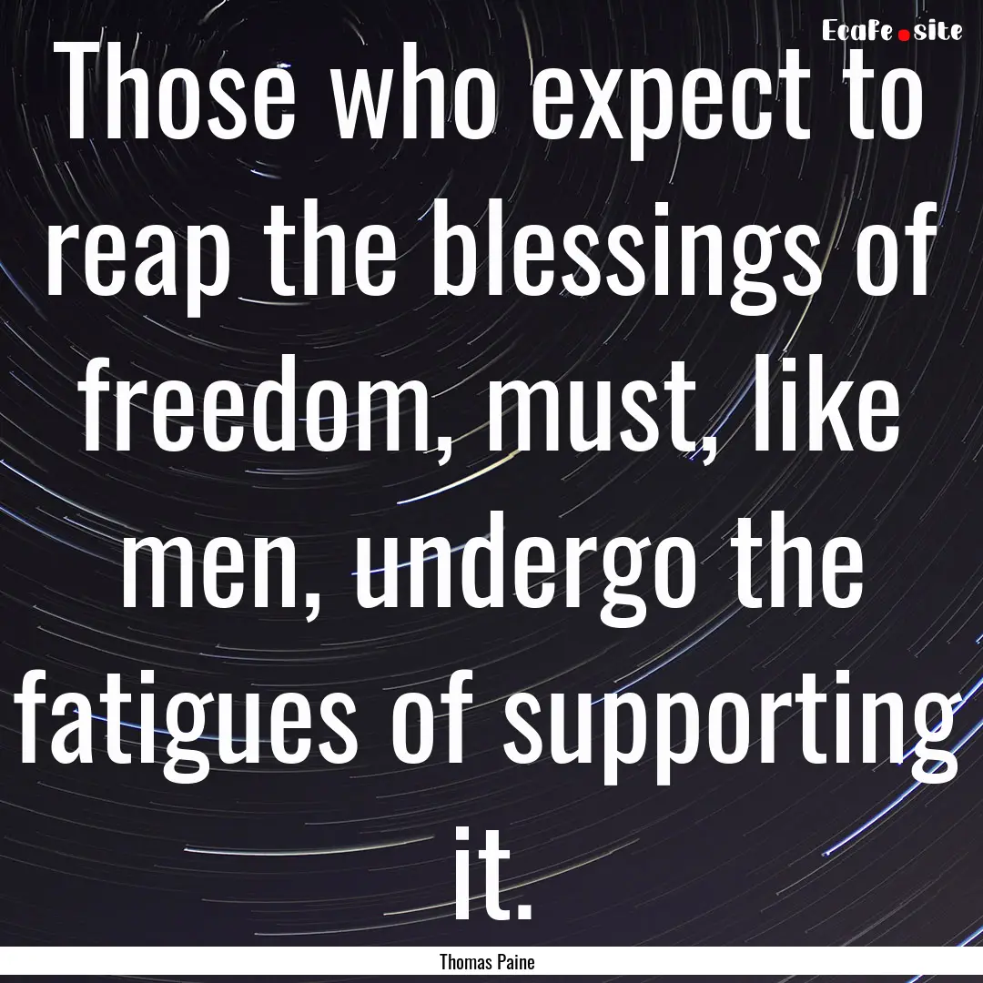 Those who expect to reap the blessings of.... : Quote by Thomas Paine