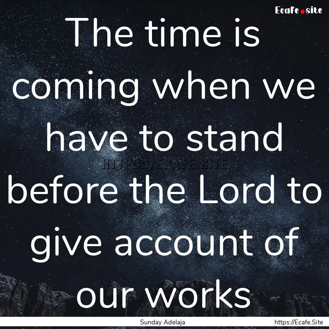 The time is coming when we have to stand.... : Quote by Sunday Adelaja