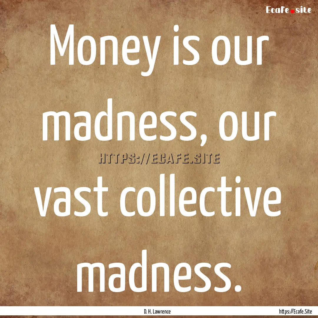 Money is our madness, our vast collective.... : Quote by D. H. Lawrence