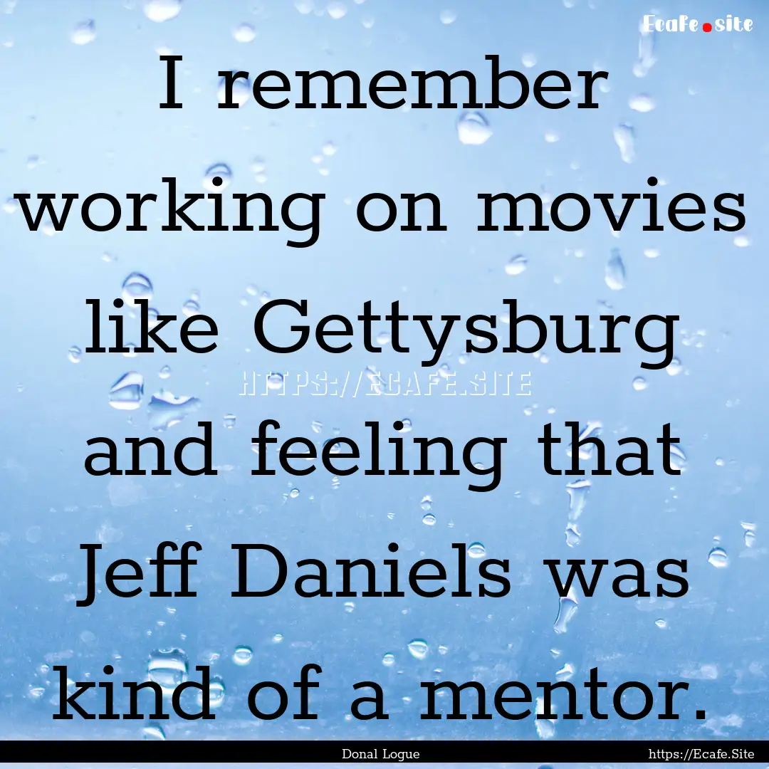 I remember working on movies like Gettysburg.... : Quote by Donal Logue