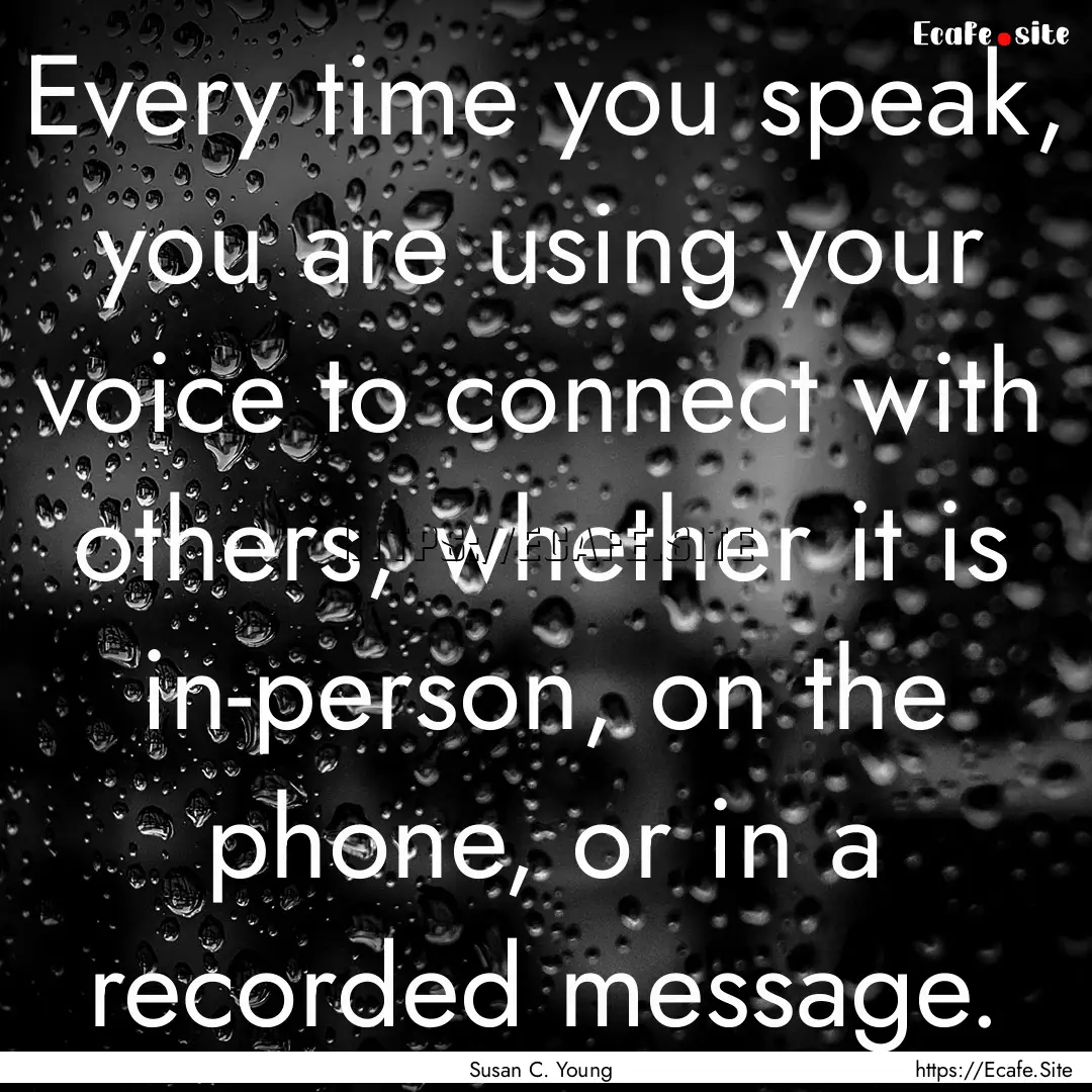 Every time you speak, you are using your.... : Quote by Susan C. Young