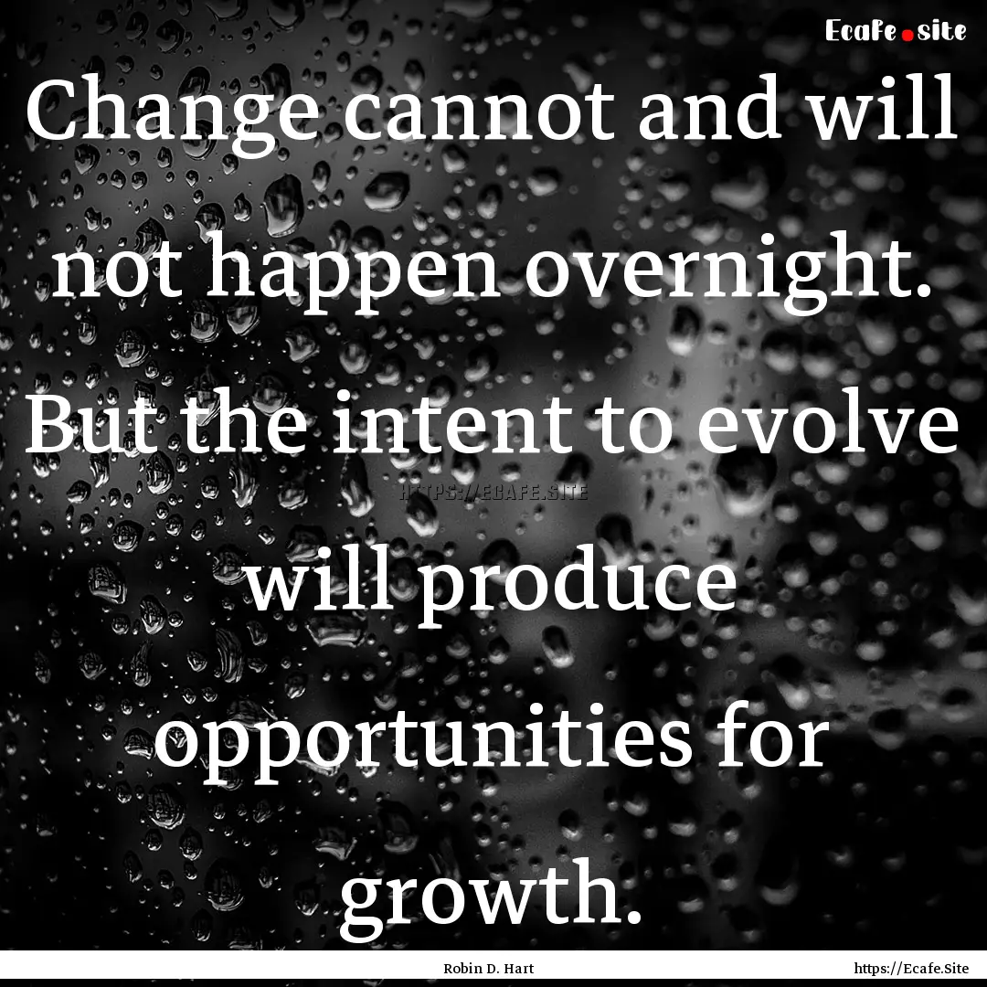 Change cannot and will not happen overnight..... : Quote by Robin D. Hart