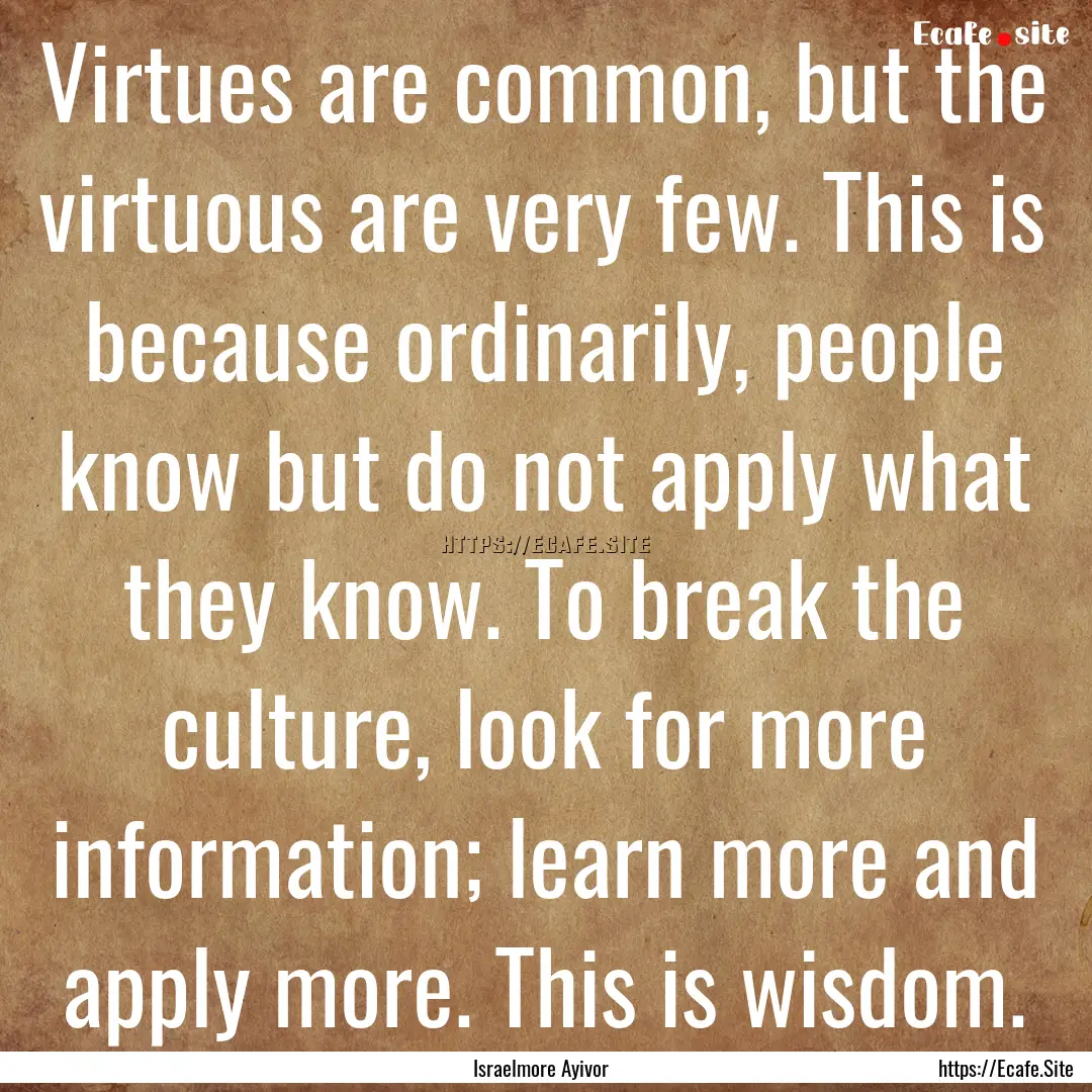 Virtues are common, but the virtuous are.... : Quote by Israelmore Ayivor