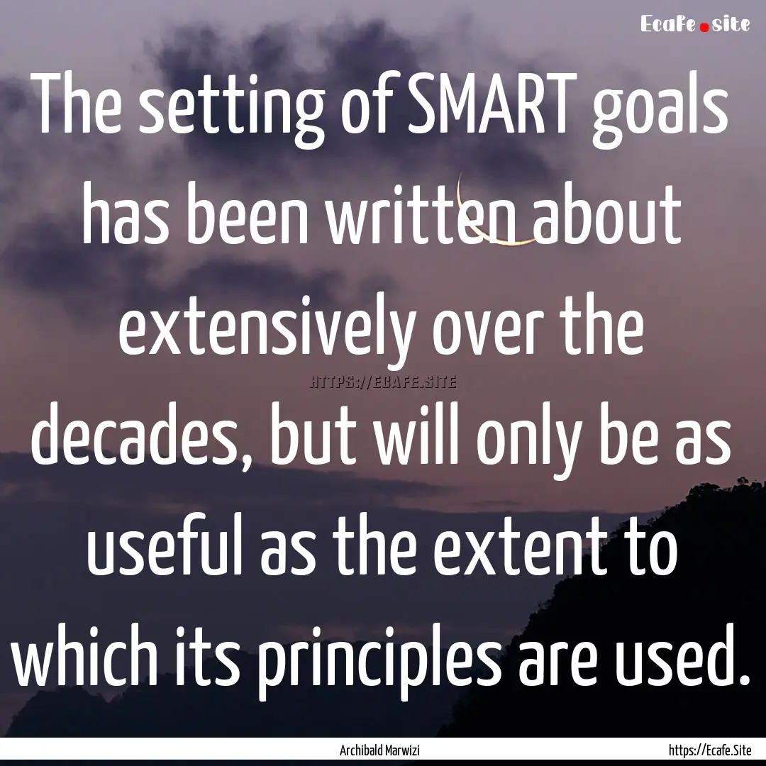 The setting of SMART goals has been written.... : Quote by Archibald Marwizi