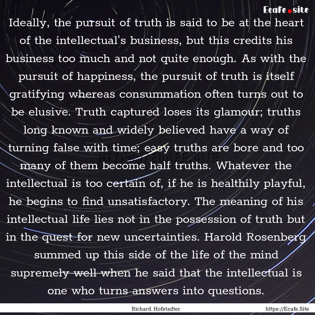 Ideally, the pursuit of truth is said to.... : Quote by Richard Hofstadter