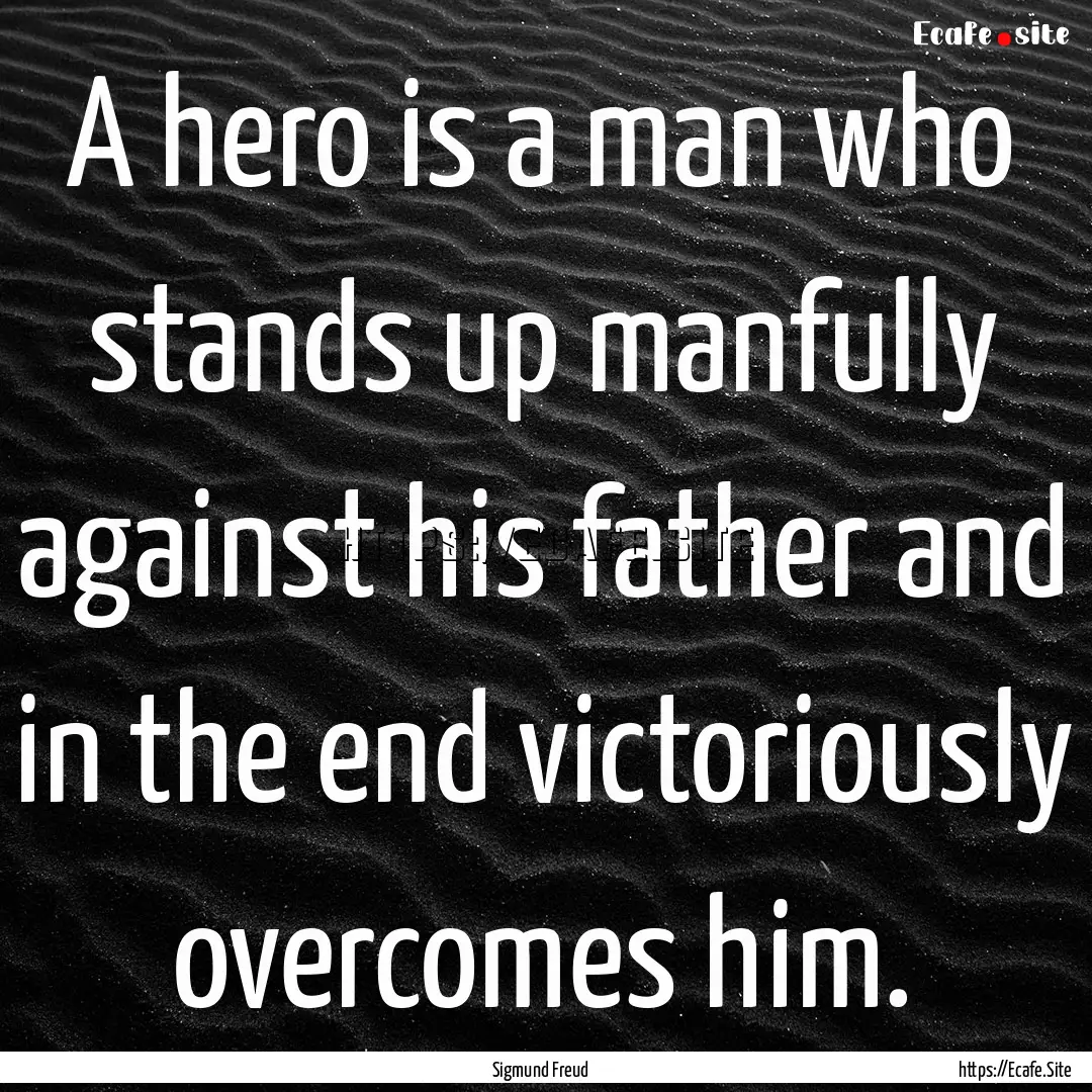 A hero is a man who stands up manfully against.... : Quote by Sigmund Freud