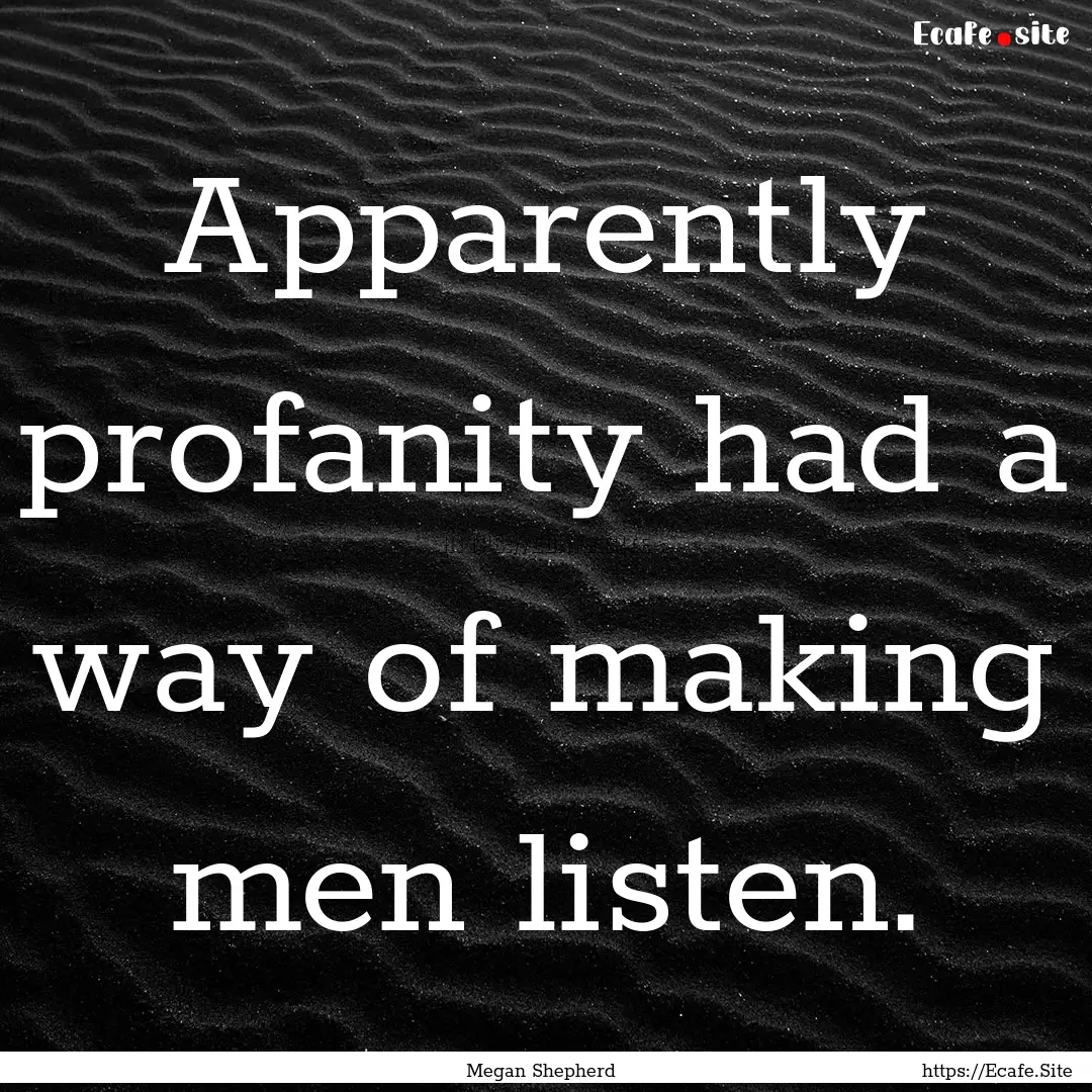 Apparently profanity had a way of making.... : Quote by Megan Shepherd