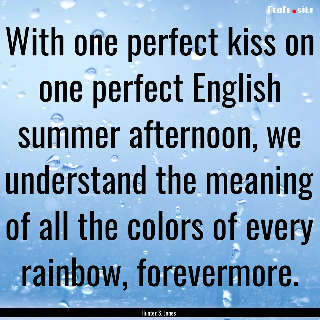 With one perfect kiss on one perfect English.... : Quote by Hunter S. Jones