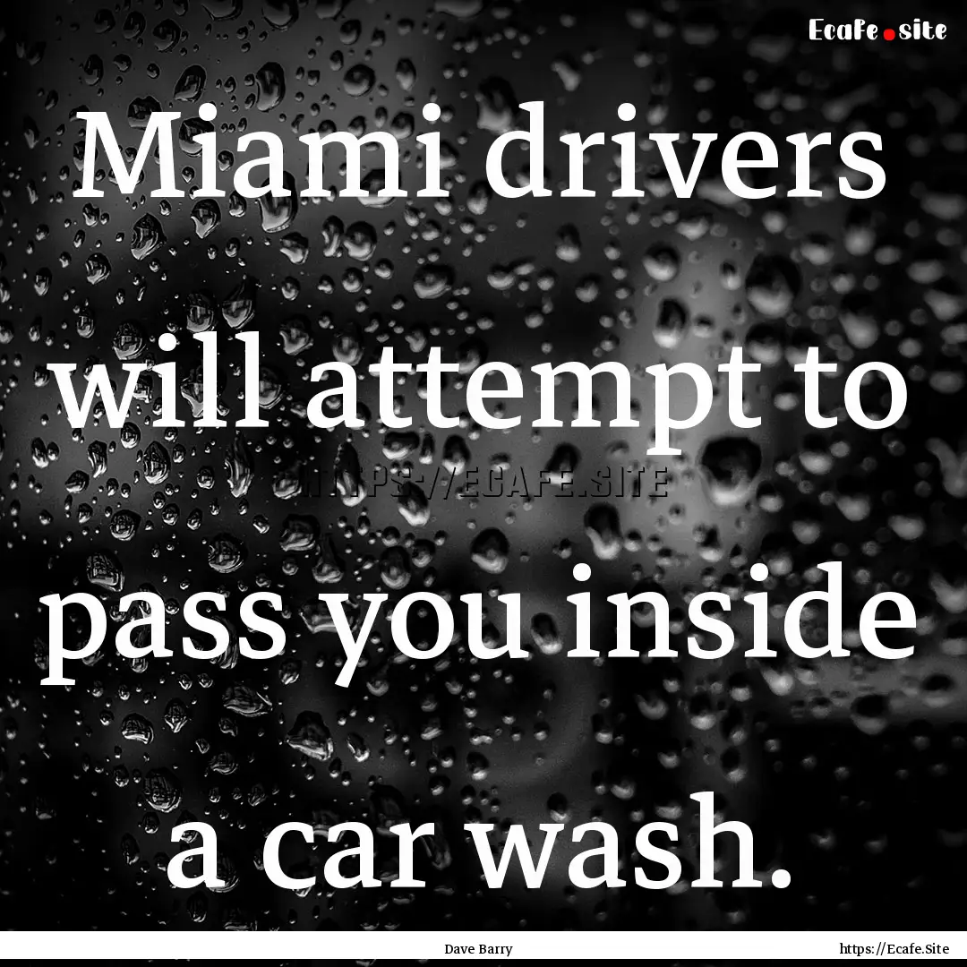 Miami drivers will attempt to pass you inside.... : Quote by Dave Barry